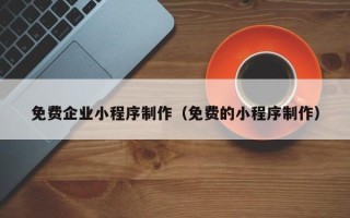 临猗免费企业小程序制作（免费的小程序制作）