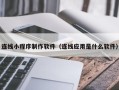 临猗连线小程序制作软件（连线应用是什么软件）