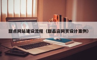 临猗甜点网站建设流程（甜品店网页设计案例）