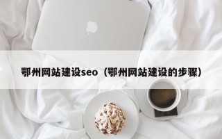 临猗鄂州网站建设seo（鄂州网站建设的步骤）
