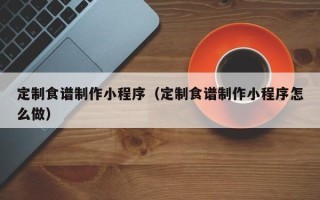临猗定制食谱制作小程序（定制食谱制作小程序怎么做）