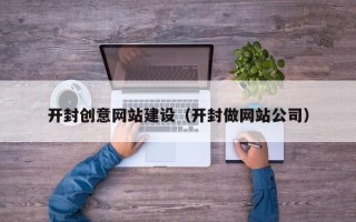 临猗开封创意网站建设（开封做网站公司）